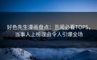 好色先生漫画盘点：丑闻必看TOP5，当事人上榜理由令人引爆全场