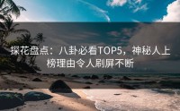 探花盘点：八卦必看TOP5，神秘人上榜理由令人刷屏不断