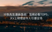 好色先生漫画盘点：丑闻必看TOP5，大V上榜理由令人引爆全场