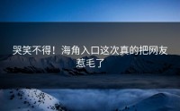 哭笑不得！海角入口这次真的把网友惹毛了