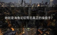 她就是海角论坛背后真正的操盘手？