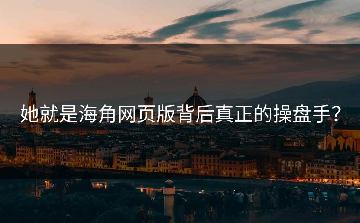 她就是海角网页版背后真正的操盘手？