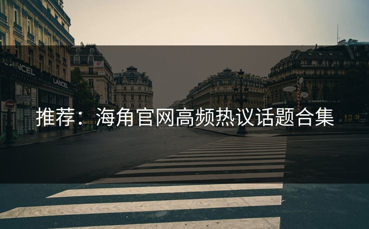 推荐：海角官网高频热议话题合集