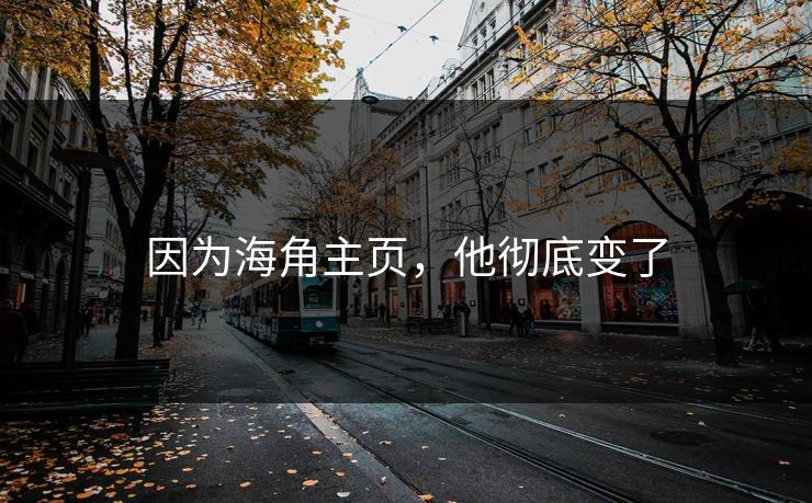 因为海角主页，他彻底变了