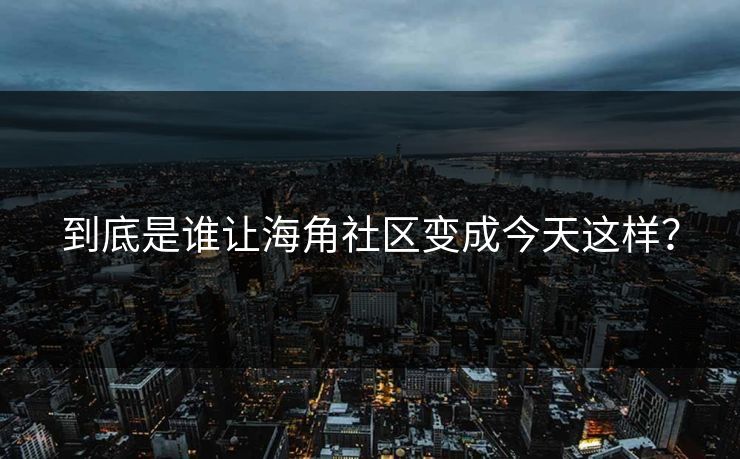 到底是谁让海角社区变成今天这样？